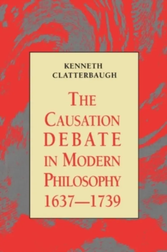Causation Debate in Modern Philosophy, 1637-1739 - Clatterbaugh, Kenneth