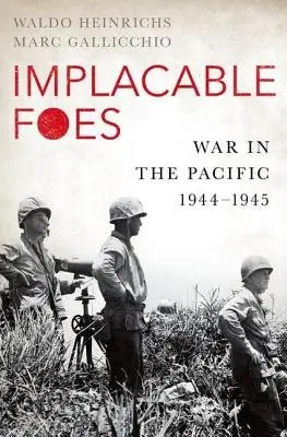 Implacable Foes (War in the Pacific, 1944-1945) - Marc Gallicchio, Waldo H. Heinrichs