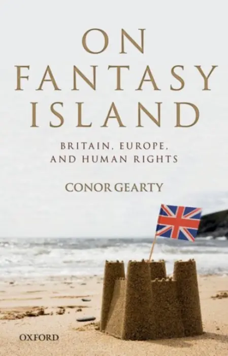 On Fantasy Island - Gearty, Conor (Professor of Human Rights and Director of the Institute of Public Affairs, Professor of Human Rights and Director of the Institute of Public Affairs, London School of Economics)