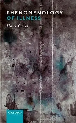 Phenomenology of Illness - Carel, Havi (University of Bristol)