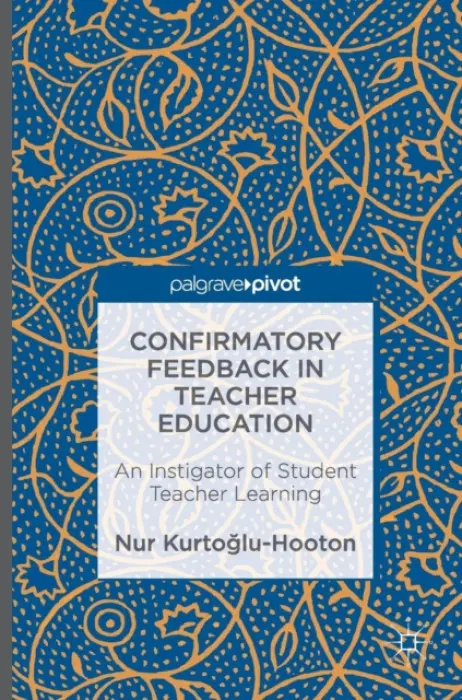 Confirmatory Feedback in Teacher Education - Kurtoglu-Hooton, Nur