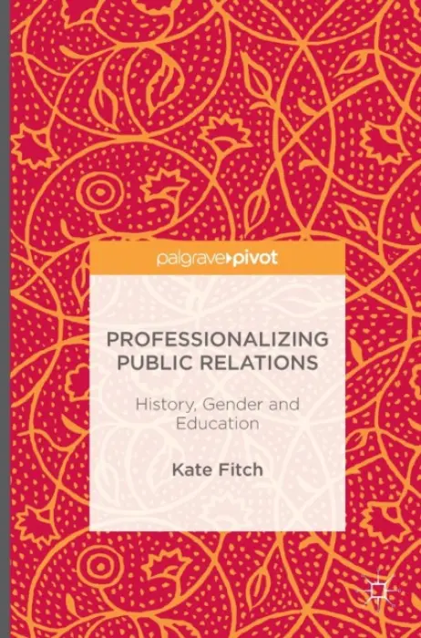 Professionalizing Public Relations - Fitch, Kate
