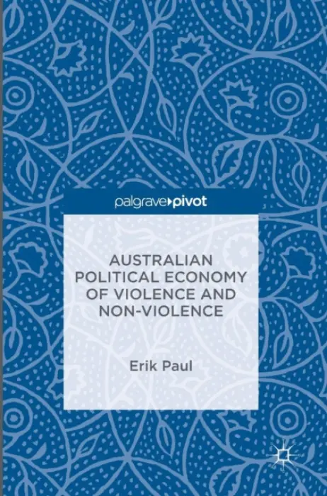 Australian Political Economy of Violence and Non-Violence - Paul, Erik