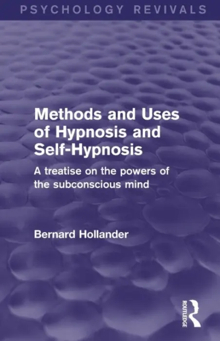 Methods and Uses of Hypnosis and Self-Hypnosis (Psychology Revivals) - Hollander, Bernard
