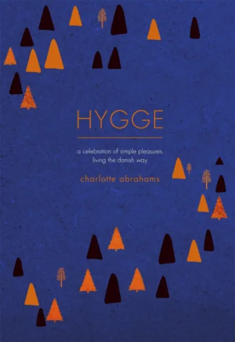 Hygge: A Celebration of Simple Pleasures. - Charlotte Abrahams