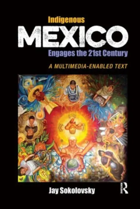 Indigenous Mexico Engages the 21st Century - Sokolovsky, Jay
