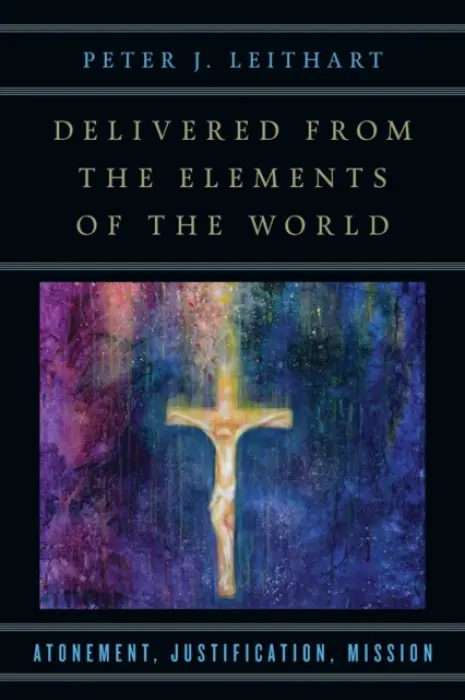 Delivered from the Elements of the World - Peter J. Leithart