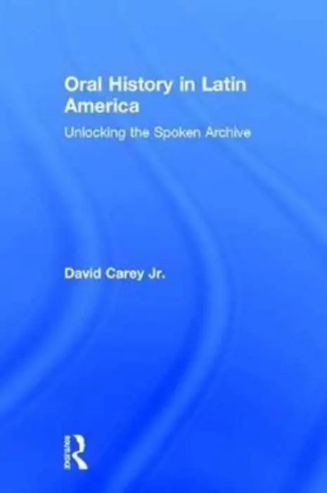 Oral History in Latin America - Carey Jr, David (Loyola University Maryland, USA)