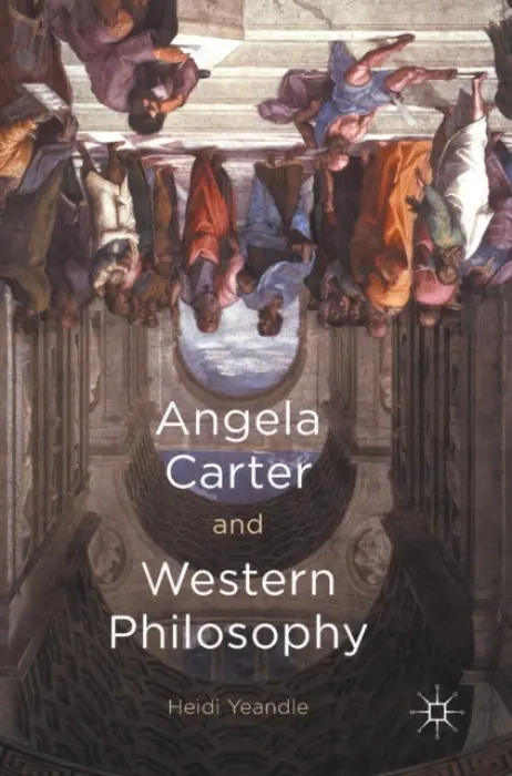 Angela Carter and Western Philosophy - Yeandle, Heidi