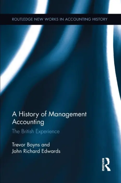 History of Management Accounting - Edwards, Richard (Cardiff University, UK) a Boyns, Trevor (Cardiff University, UK)