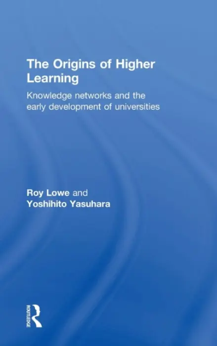 Origins of Higher Learning - Lowe, Roy (Institute of Education, University of London, UK) a Yasuhara, Yoshihito (Professor and Director of the Hiroshima Study Centre, Open University of Japan and Emeritus professor, the University of Hiroshima.)