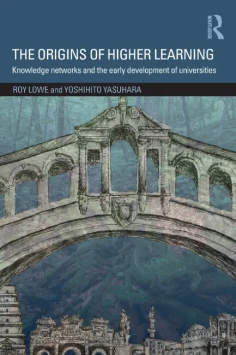 Origins of Higher Learning - Lowe, Roy (Institute of Education, University of London, UK) a Yasuhara, Yoshihito (Professor and Director of the Hiroshima Study Centre, Open University of Japan and Emeritus professor, the University of Hiroshima.)