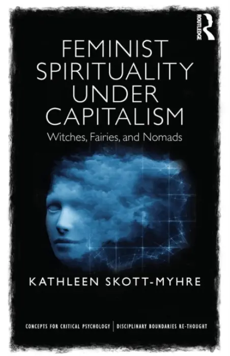 Feminist Spirituality under Capitalism - Skott-Myhre, Kathleen (Assistant Professor, Department of Psychology, University of West Georgia, USA)