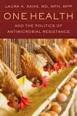 One Health and the Politics of Antimicrobial Resistance - Kahn, Laura H. (Princeton University)