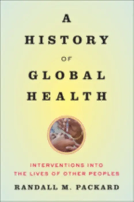 History of Global Health - Packard, Randall M. (Director, The Johns Hopkins University)