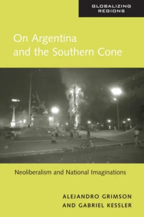 On Argentina and the Southern Cone - Grimson, Alejandro (Alenjandro Grimson, University of Buenos Aires, Argentina) a Kessler, Gabriel