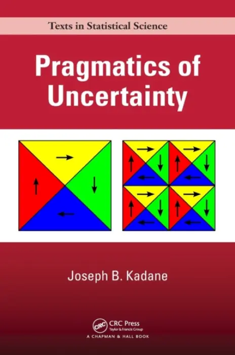 Pragmatics of Uncertainty - Kadane, Joseph B. (Carnegie Mellon University, Pittsburgh, Pennsylvania, USA)