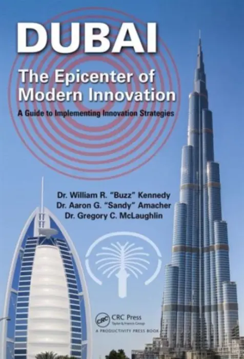 Dubai - The Epicenter of Modern Innovation - Kennedy, William R. (Innovation Processes and Solutions Consulting, LLC, California, USA) a Amacher, Aaron G. a McLaughlin, Gregory C. (Innovation Processes and Solutions Consulting, LLC, California, USA)
