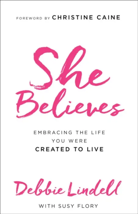She Believes - Embracing the Life You Were Created to Live - Lindell, Debbie a Flory, Susy a Caine, Christine