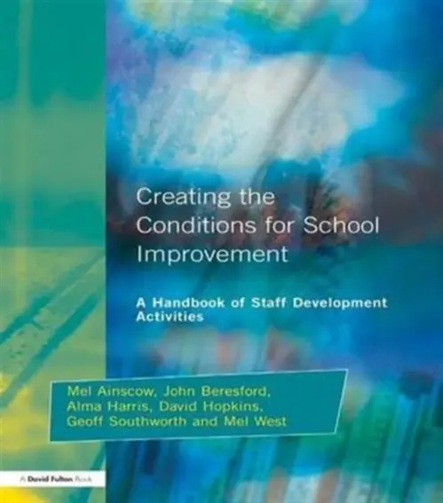 Creating the Conditions for School Improvement - Ainscow, Mel a Beresford, John a Harris, Alma a Hopkins, David a Southworth, Geoff a West, Mel