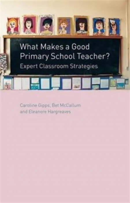 What Makes a Good Primary School Teacher? - Gipps, Caroline a Hargreaves, Eleanore (UCL Institute of Education, University College London, UK.) a McCallum, Bet