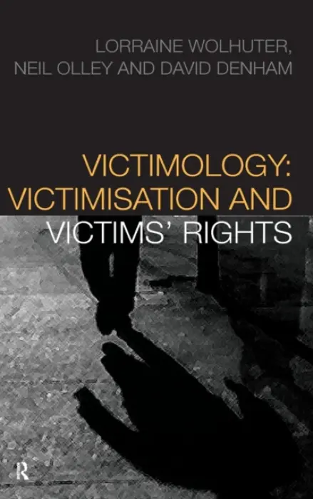 Victimology - Wolhuter, Lorraine (Stellenbosch University, South Africa) a Olley, Neil (University of Wolverhampton, UK) a Denham, David (University of Wolverhampton, UK)