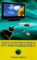 IP Multicast with Applications to IPTV and Mobile DVB-H - Minoli, Daniel (Stevens Institute of Technology, AT a T, Red Bank, New Jersey)