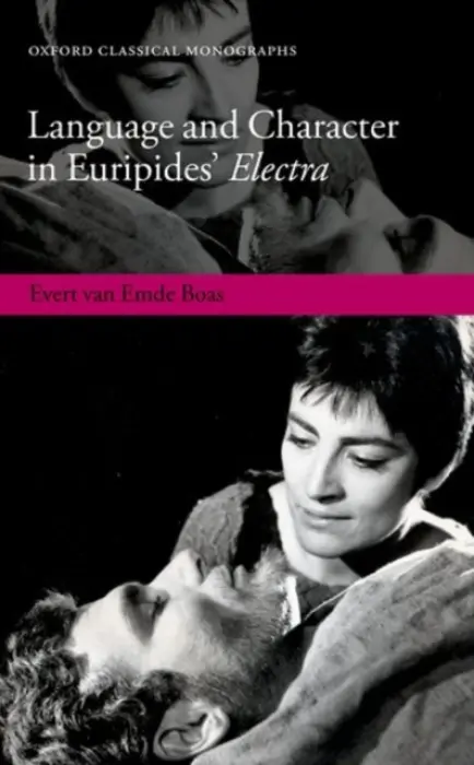 Language and Character in Euripides' Electra - van Emde Boas, Evert (Postdoctoral Research Associate, Postdoctoral Research Associate, Calleva Research Centre, Magdalen College, University of Oxford)