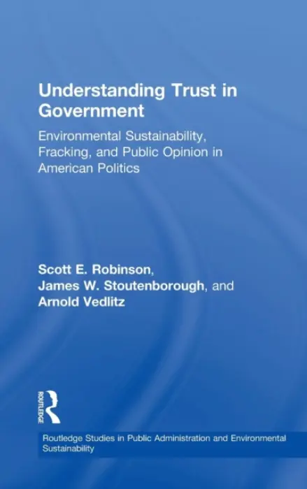 Understanding Trust in Government - Robinson, Scott E. (University of Oklahoma, USA) a Stoutenborough, James W. (Idaho State University, USA) a Vedlitz, Arnold (Texas A a M University, USA)