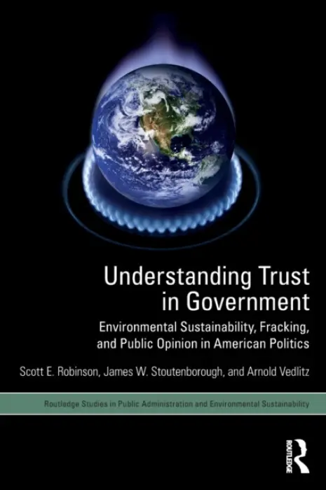 Understanding Trust in Government - Robinson, Scott E. (University of Oklahoma, USA) a Stoutenborough, James W. (Idaho State University, USA) a Vedlitz, Arnold (Texas A a M University, USA)