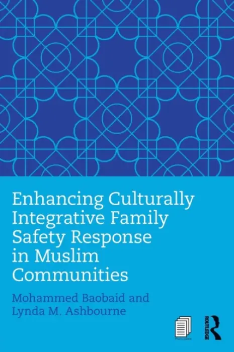 Enhancing Culturally Integrative Family Safety Response in Muslim Communities - Baobaid, Mohammed a Ashbourne, Lynda M. (University of Guelph, Ontario)