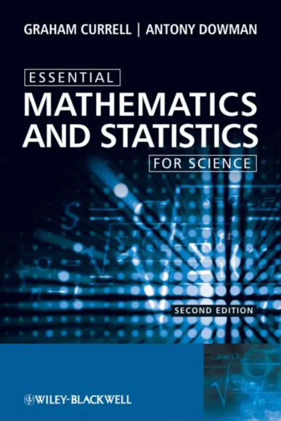 Essential Mathematics and Statistics for Science - Currell, Graham (Bristol Polytechnic, UK a  University of the West of England) a Dowman, Antony (University of the West of England)