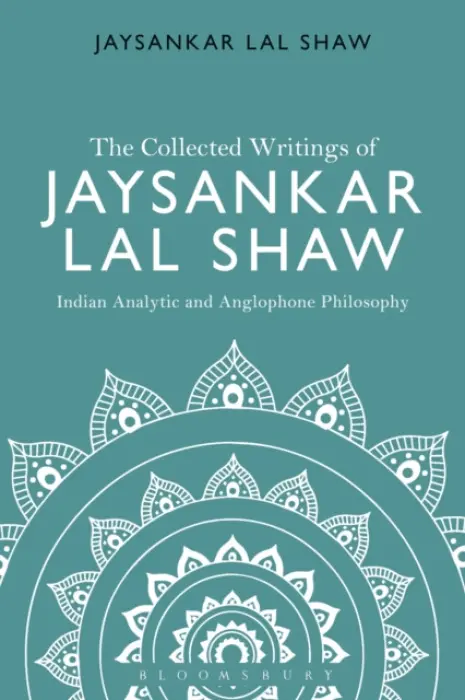 Collected Writings of Jaysankar Lal Shaw: Indian Analytic and Anglophone Philosophy - Shaw, Jaysankar Lal (Victoria University of Wellington, New Zealand)