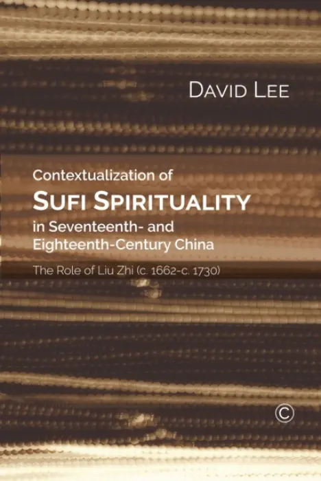 Contextualization of Sufi Spirituality in Seventeenth- and Eighteenth- Century China - Lee, David