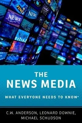 News Media - Anderson, C.W. (Assistant Professor of Media Culture, Assistant Professor of Media Culture, College of Staten Island) a Downie, Leonard, Jr. (Weil Family Professor of Journalism, Weil Family Professor of Journalism, Walter Cronkite School of Journalism and