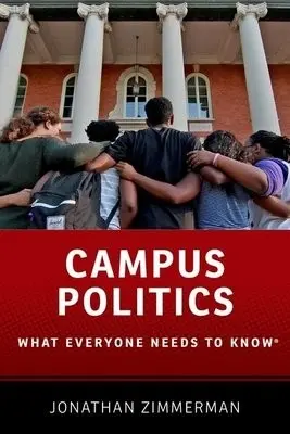 Campus Politics - Zimmerman, Jonathan (Professor of Education and History, Professor of Education and History, Steinhardt School of Culture, Education, and Human Development, New York University)