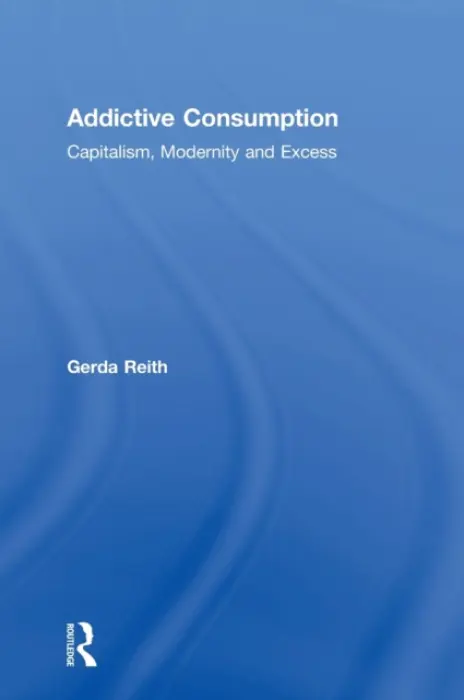 Addictive Consumption - Reith, Gerda