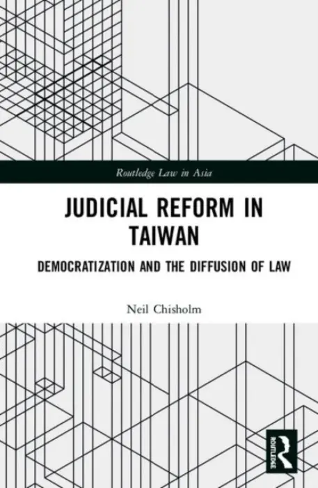 Judicial Reform in Taiwan - Chisholm, Neil (Post-Doctoral Researcher, Institute of Jurisprudence, Academia Sinica, Taiwan)