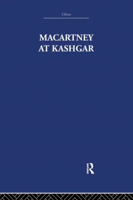 Macartney at Kashgar - Nightingale, Pamela a Skrine, C.P.