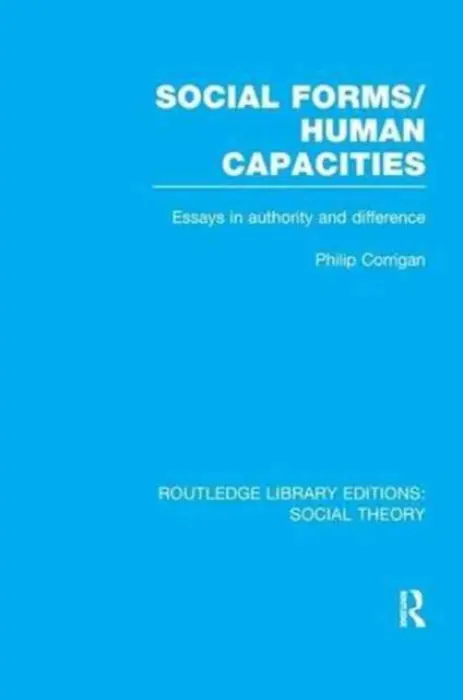 Social Forms/Human Capacities (RLE Social Theory) - Corrigan, Philip