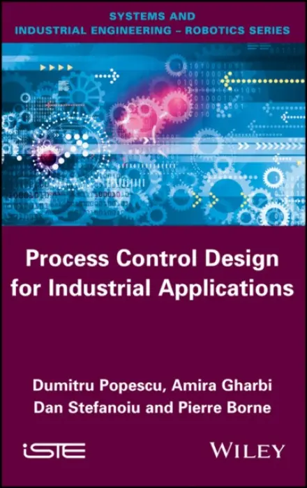 Process Control Design for Industrial Applications - Popescu, Dumitru ("Politehnica" University of Bucharest, Romania) a Gharbi, Amira (Arab World Internet Institute) a Stefanoiu, Dan ("Politehnica" University of Bucharest, Romania) a Borne, Pierre (Ecole Centrale de Lille, France)
