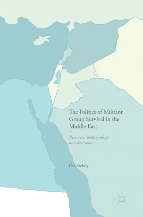 Politics of Militant Group Survival in the Middle East - Szekely, Ora