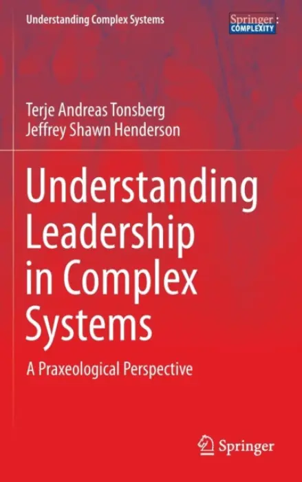 Understanding Leadership in Complex Systems - Tonsberg, Terje Andreas a Henderson, Jeffrey Shawn