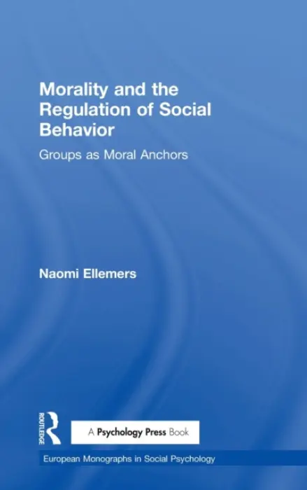 Morality and the Regulation of Social Behavior - Ellemers, Naomi (Leiden University, the Netherlands)