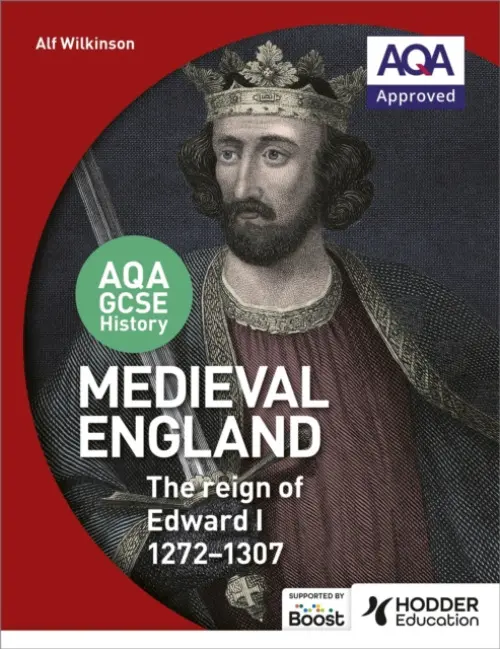 AQA GCSE History: Medieval England - the Reign of Edward I 1272-1307 - Wilkinson, Alf