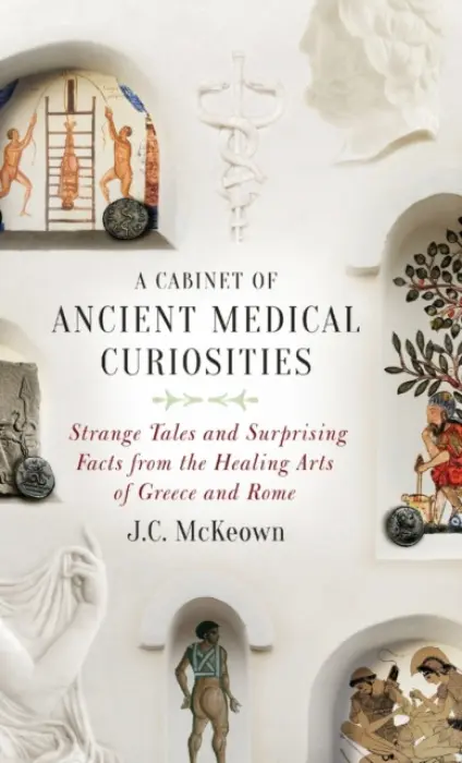 Cabinet of Ancient Medical Curiosities - McKeown, J.C. (Professor of Classics, Professor of Classics, University of Wisconsin-Madison)