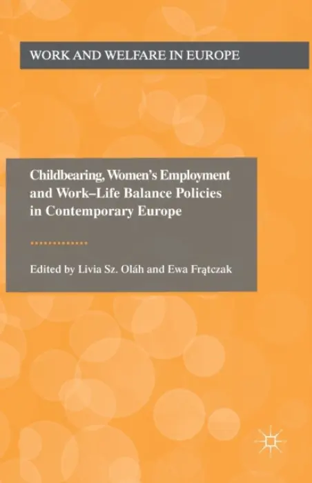 Childbearing, Women's Employment and Work-Life Balance Policies in Contemporary Europe - Fratczak, Ewa