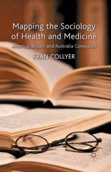 Mapping the Sociology of Health and Medicine - Collyer, F.