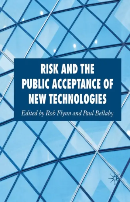 Risk and the Public Acceptance of New Technologies - Flynn, Rob a Bellaby, Paul