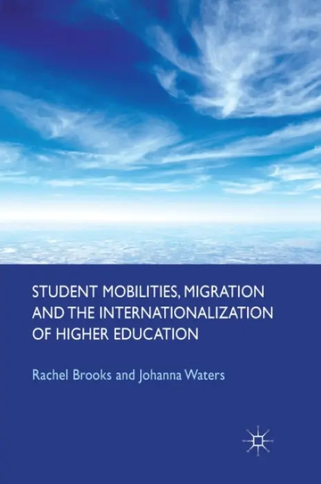 Student Mobilities, Migration and the Internationalization of Higher Education - Brooks, R. a Waters, J.
